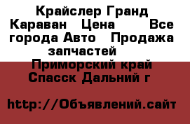 Крайслер Гранд Караван › Цена ­ 1 - Все города Авто » Продажа запчастей   . Приморский край,Спасск-Дальний г.